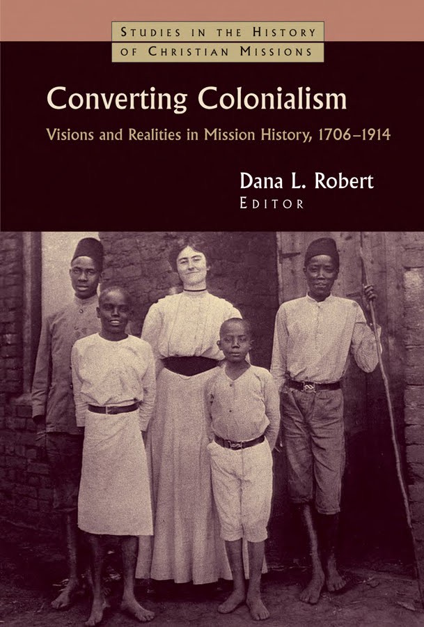 Converting Colonialism Visions And Realities In Mission History 17061914 Studies In The History Of Christian Missions Paperback Dana L Robert Robert
