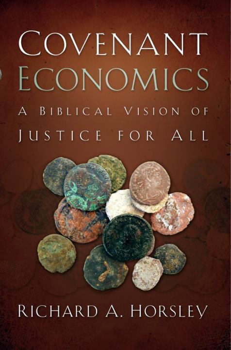 Covenant Economics A Biblical Vision Of Justice For All Richard A Horsley Horsley