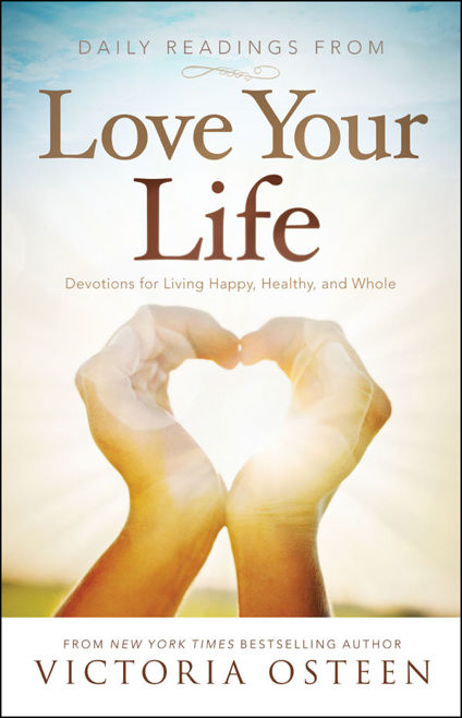 Daily Readings From Love Your Life Devotions For Living Happy Healthy And Whole Victoria Osteen Osteen
