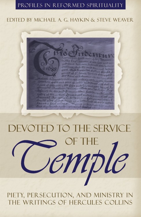 Devoted To The Service Of The Temple Piety Persecution And Ministry In The Writings Of Hercules Collins Haykin