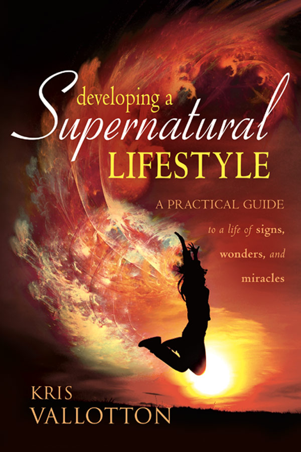 Developing A Supernatural Lifestyle Kris Vallotton Vallotton