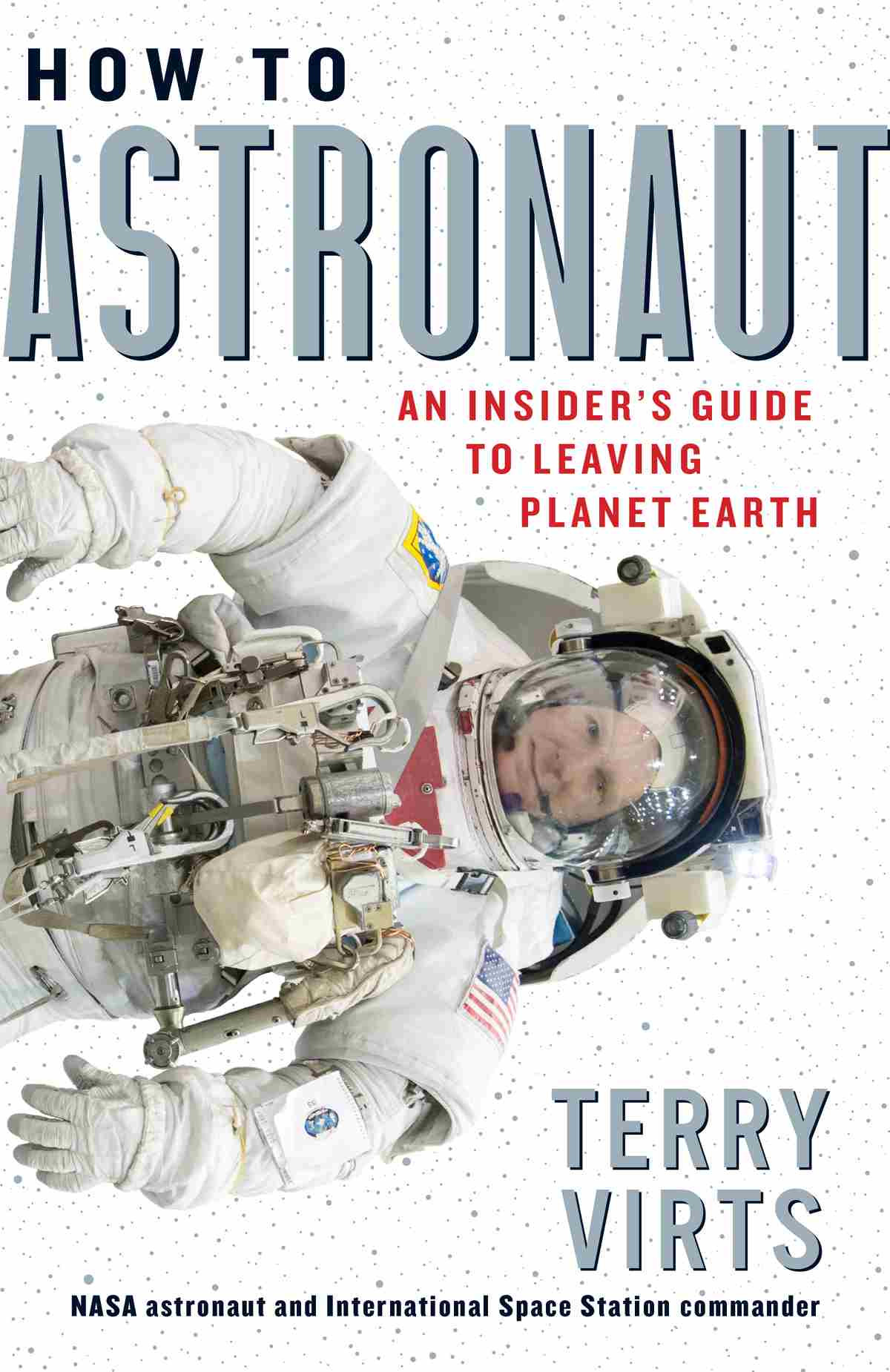 How To Astronaut Insiders Guide To Leaving Planet Earth Terry Virts