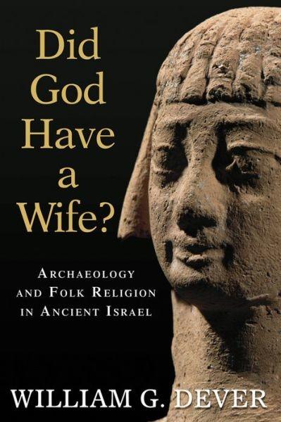 Did God Have A Wife Archeology And Folk Religion In Ancient Israel William G Denver Denver