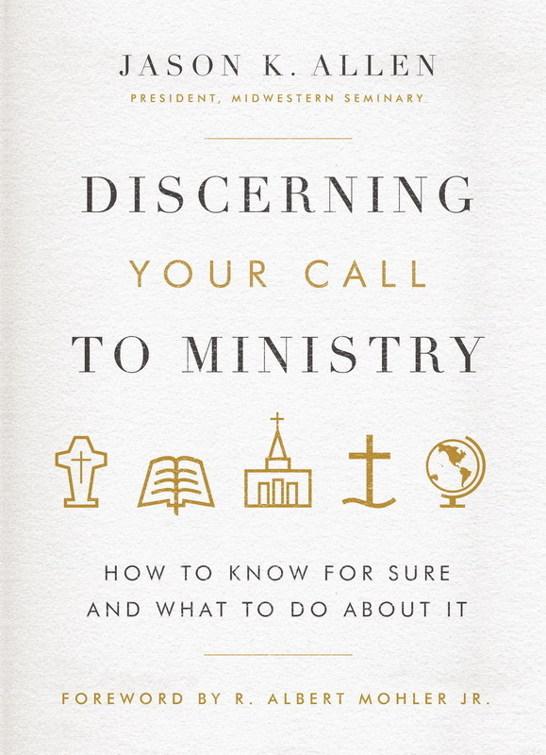Discerning Your Call To Ministry How To Know For Sure And What To Do About It Jason K Allen Allen