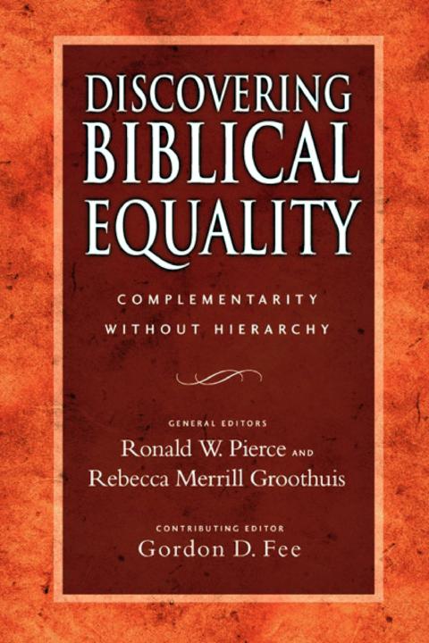 Discovering Biblical Equality Complementarity Without Hierarchy Ronald W Pierce Rebecca Merrill Groothuis Gordon D Fee Pierce
