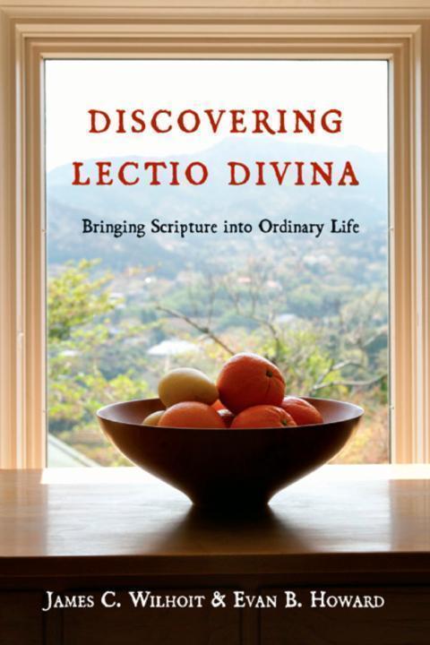 Discovering Lectio Divina Bringing Scripture Into Ordinary Life James C Wilhoitevan B Howard