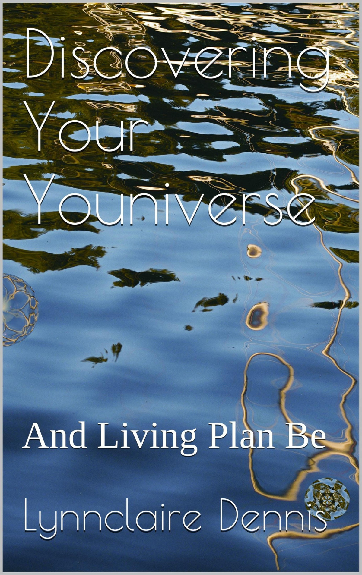 Discovering Your Youniverse And Living Plan Be Lynnclaire Dennis Dennis