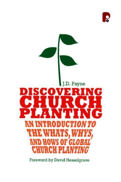 Discovering Church Planting An Introduction To The Whats Whys And Hows Of Global Church Planting Jon D Payne David Hesselgrave Payne