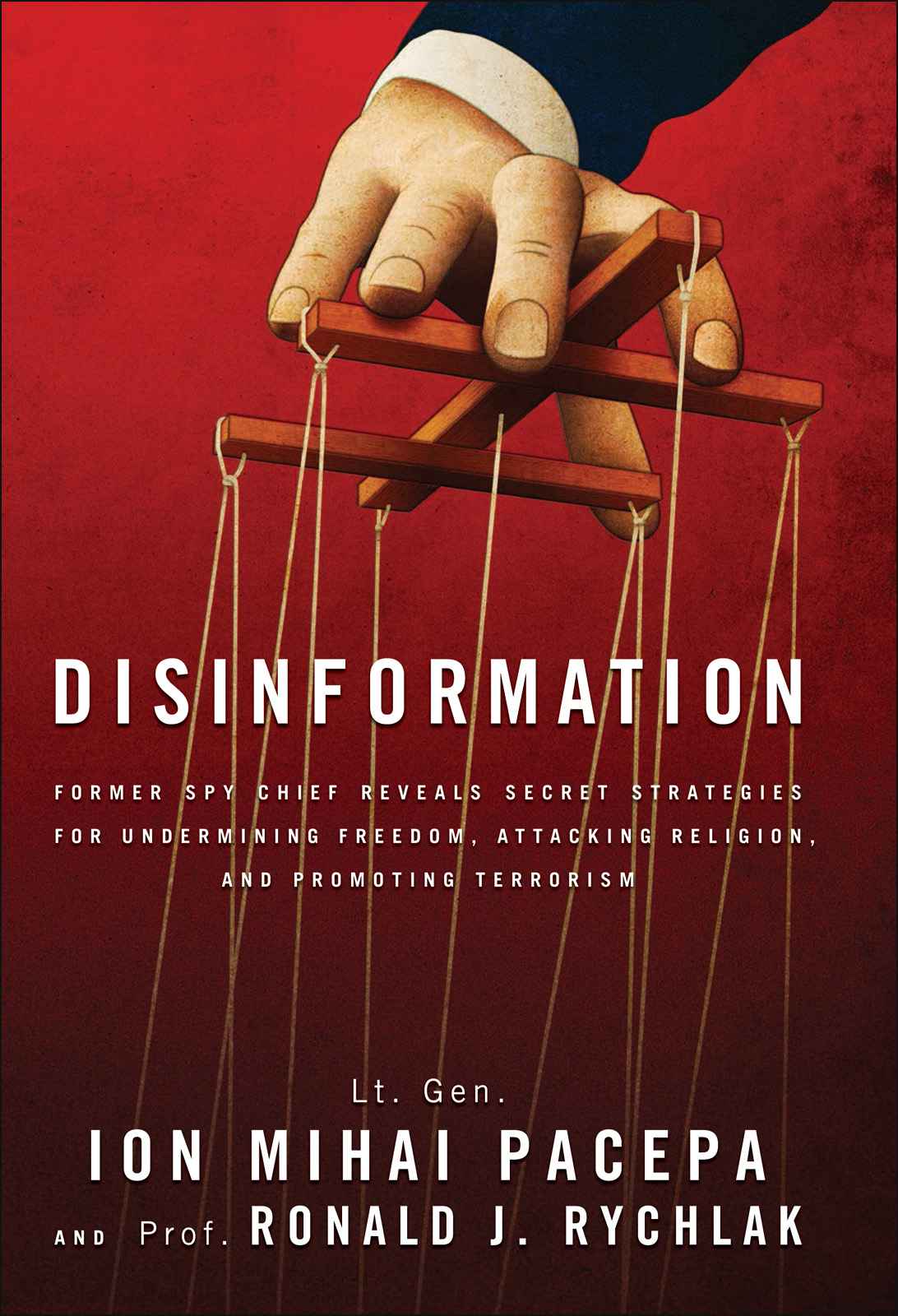 Disinformation Former Spy Chief Reveals Secret Strategy For Undermining Freedom Attacking Religion And Promoting Terrorism Ion Mihai Pacepa Ronald J Rychlak Pacepa