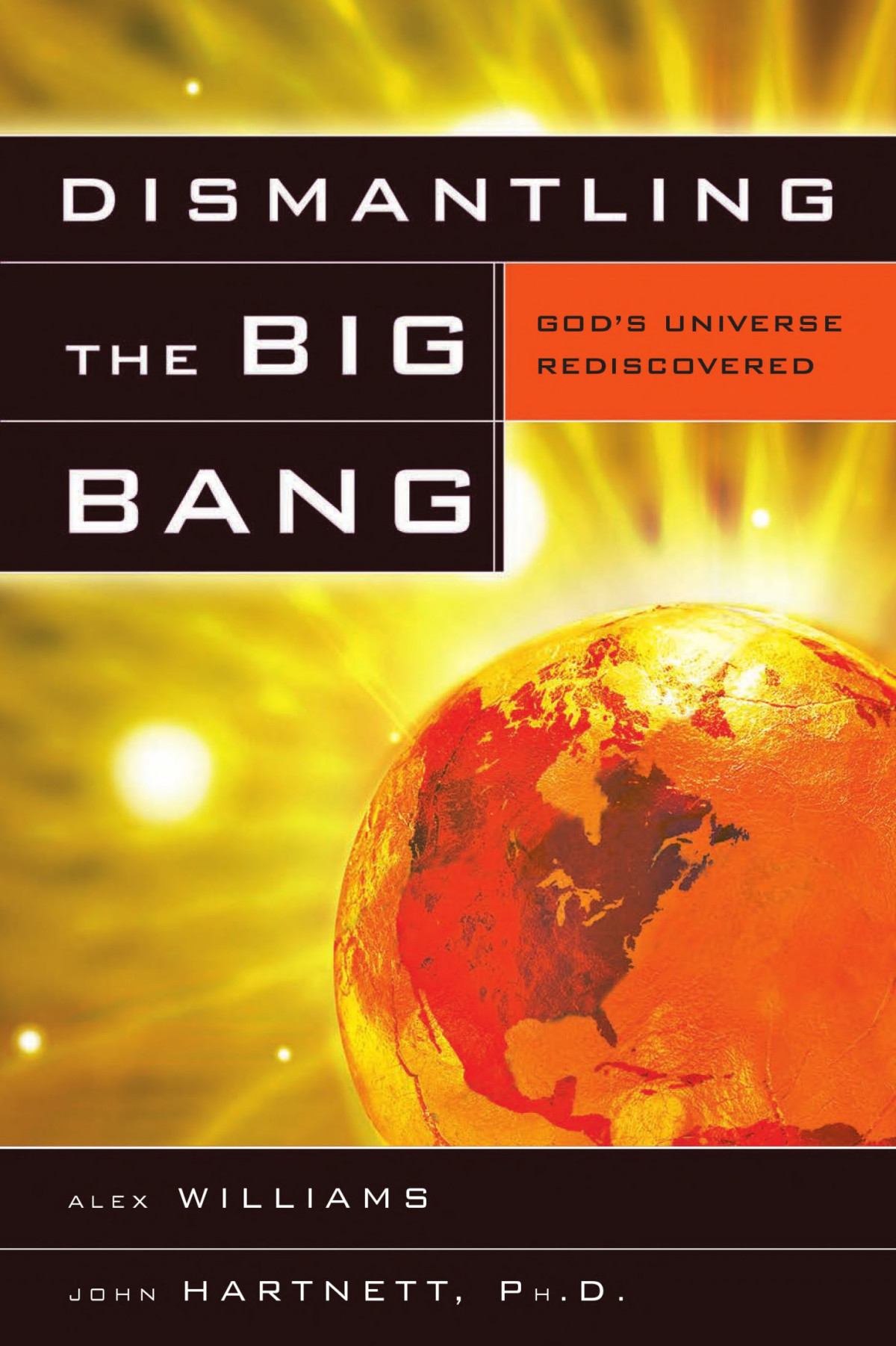 Dismantling The Big Bang Gods Universe Rediscovered John Hartnett Alexander Williams Hartnett