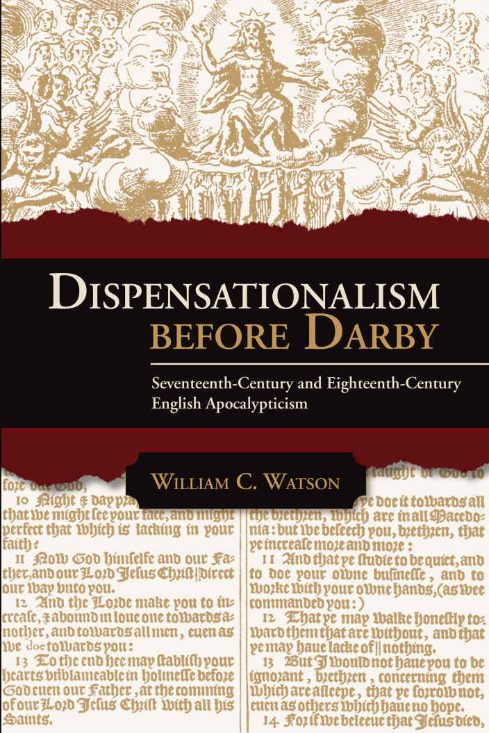 Dispensationalism Before Darby Seventeenthcentury And Eighteenthcentury English Apocalypticism William C Watson