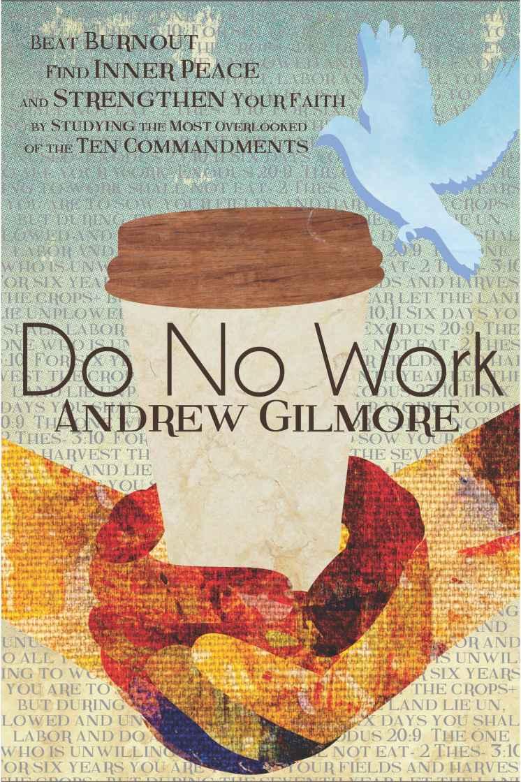Do No Work Beat Burnout Find Inner Peace And Strengthen Your Faith By Studying The Most Overlooked Of The Ten Commandments Andrew Gilmore Gilmore