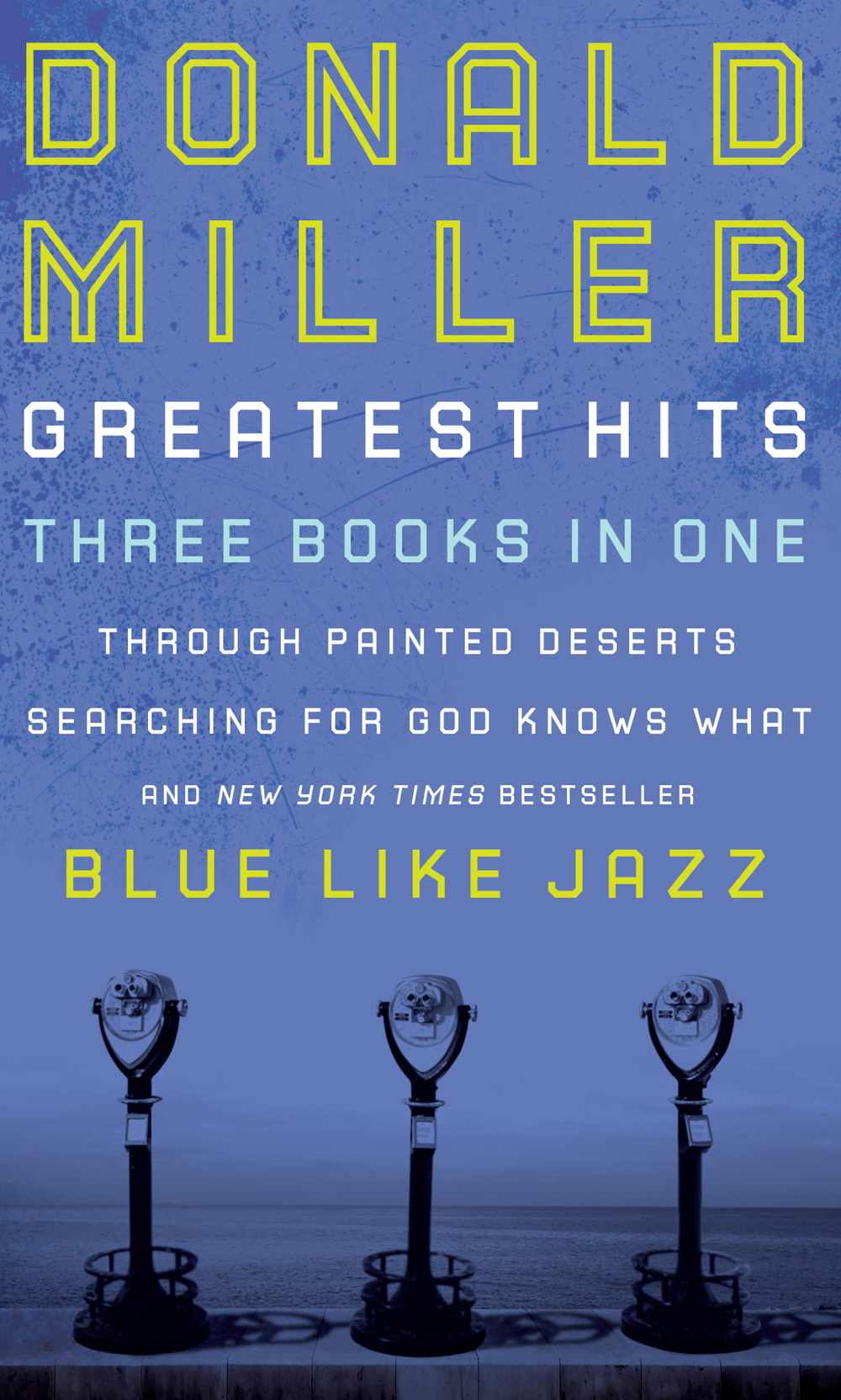 Donald Miller Greatest Hits Blue Like Jazz Searching For God Knows What Through Painted Deserts Donald Miller Miller