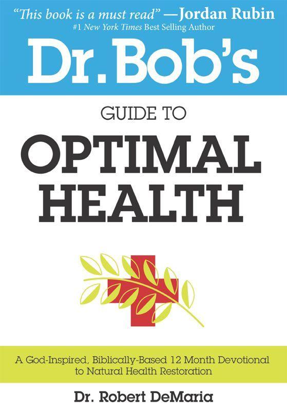 Dr Bobs Guide To Optimal Health A Godinspired Biblicallybased 12 Month Devotional To Natural Health Restoration Robert Demaria Demaria
