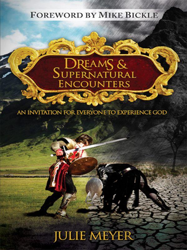 Dreams And Supernatural Encounters An Invitation For Everyone To Experience God Julie Meyer Meyer