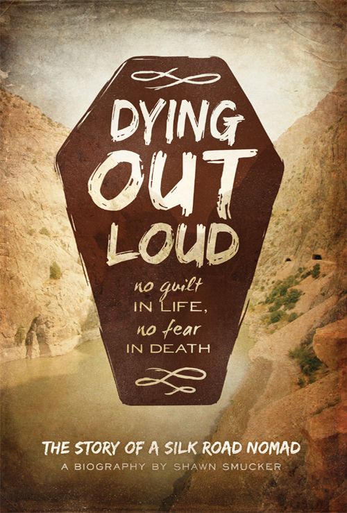 Dying Out Loud No Guilt In Life No Fear In Death Shawn Smucker Smucker