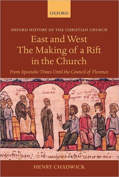 East And West The Making Of A Rift In The Church From Apostolic Times Until The Council Of Florence Henry Chadwick Chadwick