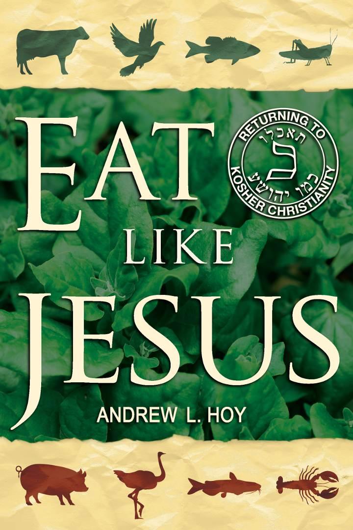 Eat Like Jesus Returning To Kosher Christianity Andrew L Hoy Hoy