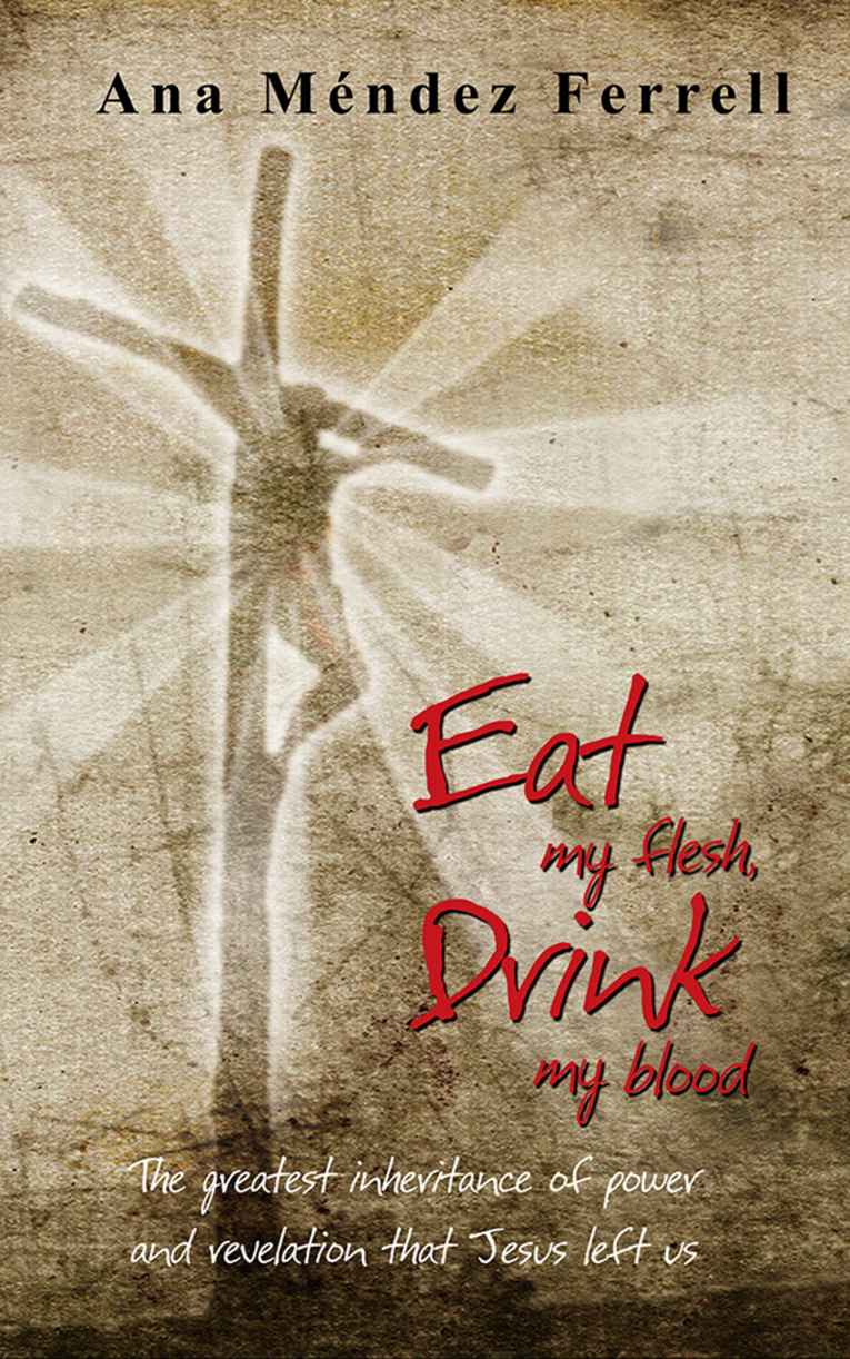 Eat My Flesh Drink My Blood Ana Mendez Ferrell Suzanne Hinn Emerson Ferrell Ferrell