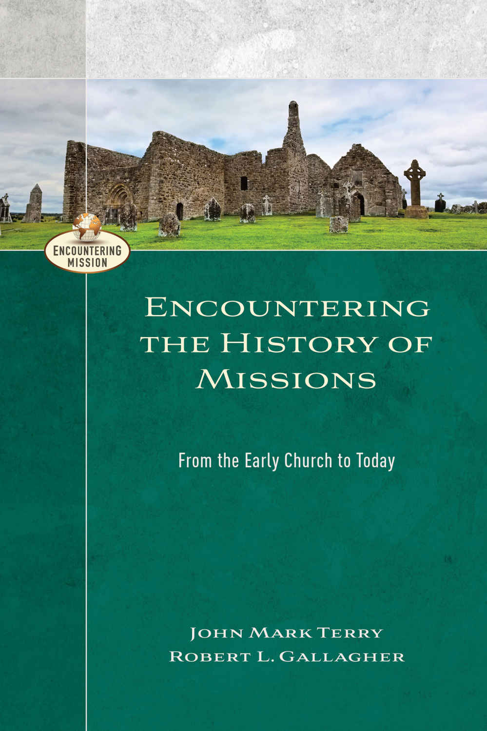 Encountering The History Of Missions Encountering Mission From The Early Church To Today John Mark Terry Robert L Gallagher Terry