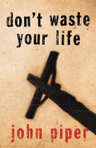 Dont Waste Your Life John Piper Piper John