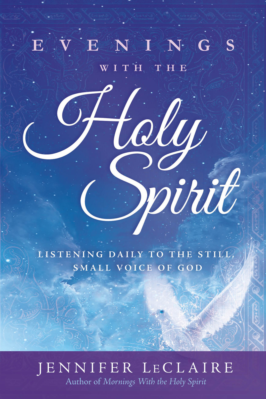 Evenings With The Holy Spirit Listening Daily To The Still Small Voice Of God Jennifer Leclaire Leclaire