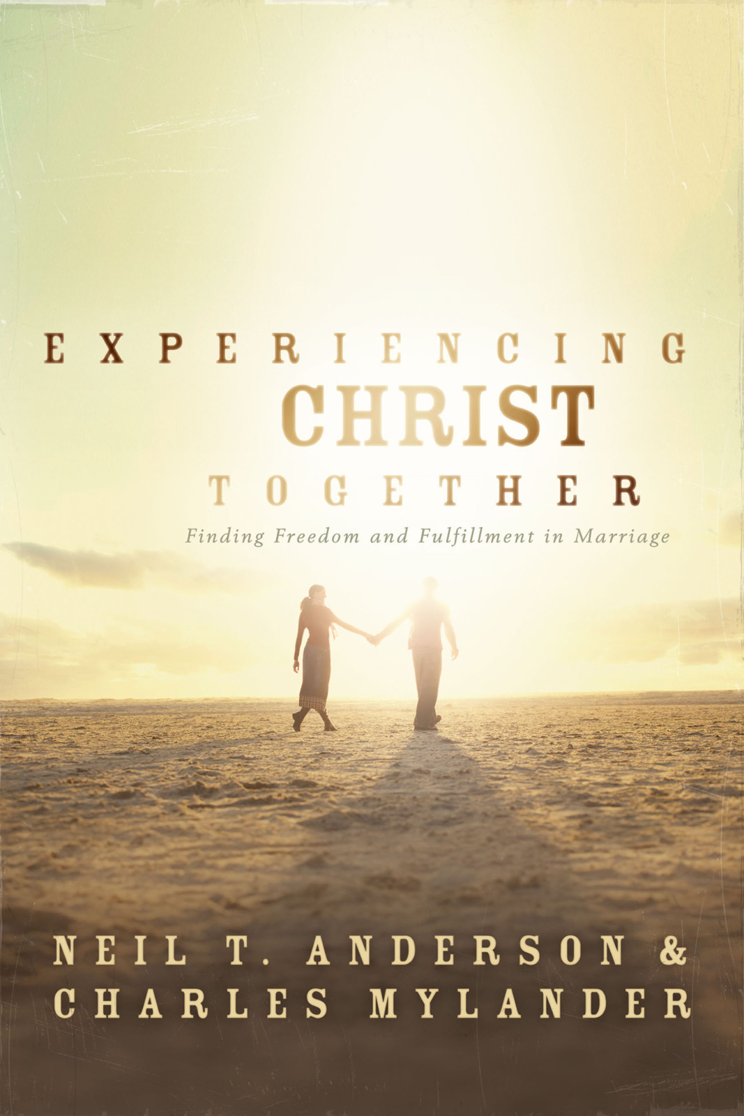 Experiencing Christ Together Finding Freedom And Fullfillment In Marriage Neil T Anderson Charles Mylander Anderson
