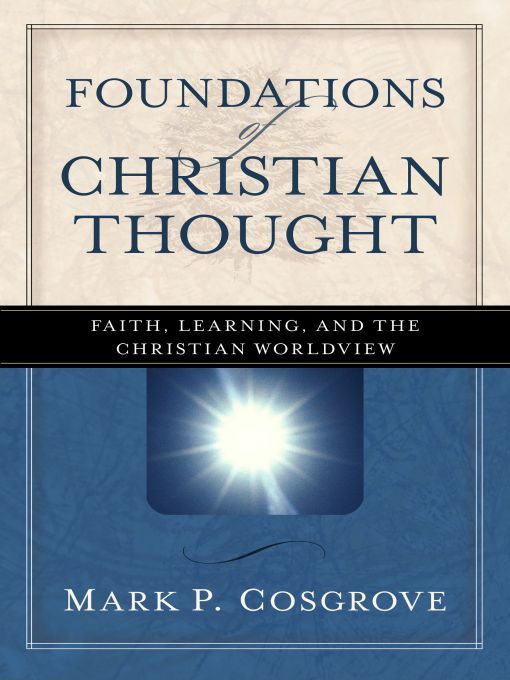 Foundations Of Christian Thought Faith Learning And The Christian Worldview Mark P Cosgrove Cosgrove