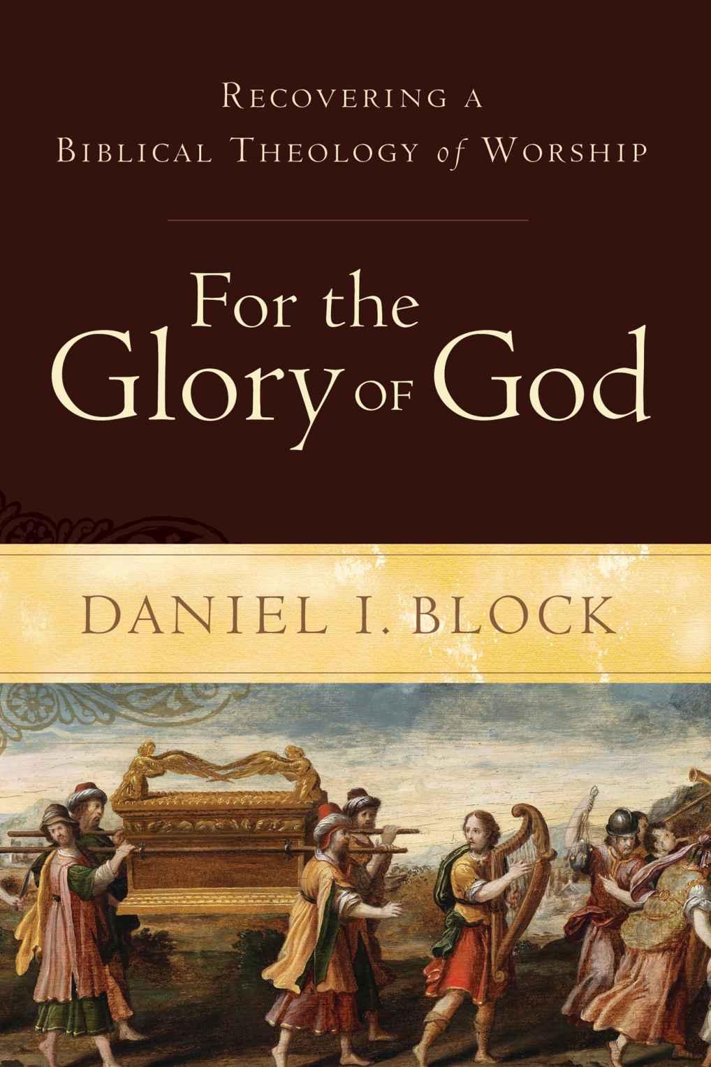 For The Glory Of God Recovering A Biblical Theology Of Worship Daniel I Block Block