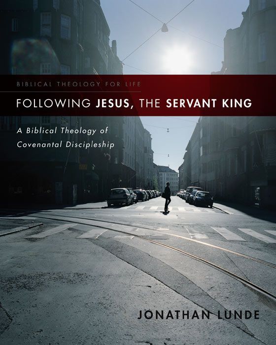 Following Jesus The Servant King A Biblical Theology Of Covenantal Discipleship Biblical Theology For Life Jonathan Lunde Lunde