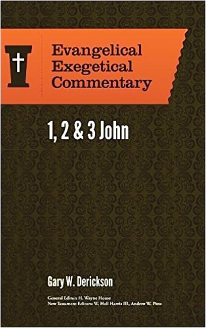 First Second And Third John Evangelical Exegetical Commentary Gary W Derickson