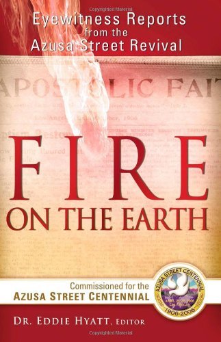 Fire On The Earth Eyewitness Reports From The Azusa Street Revival Eddie L Hyatt Hyatt