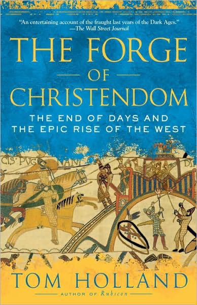 Forge Of Christendom The End Of Days And The Epic Rise Of The West Tom Holland