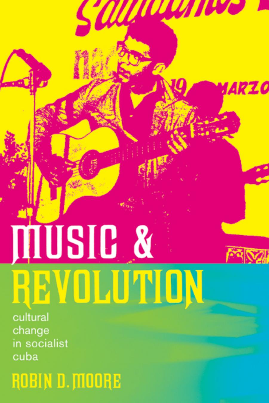 Music And Revolution Cultural Change In Socialist Cuba Volume 9 Music Of The African Diaspora First Moore