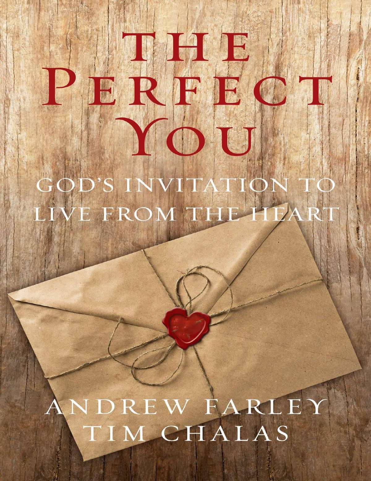 The Perfect You Gods Invitation To Live From The Heart Andrew Farley Tim Chalas Farley