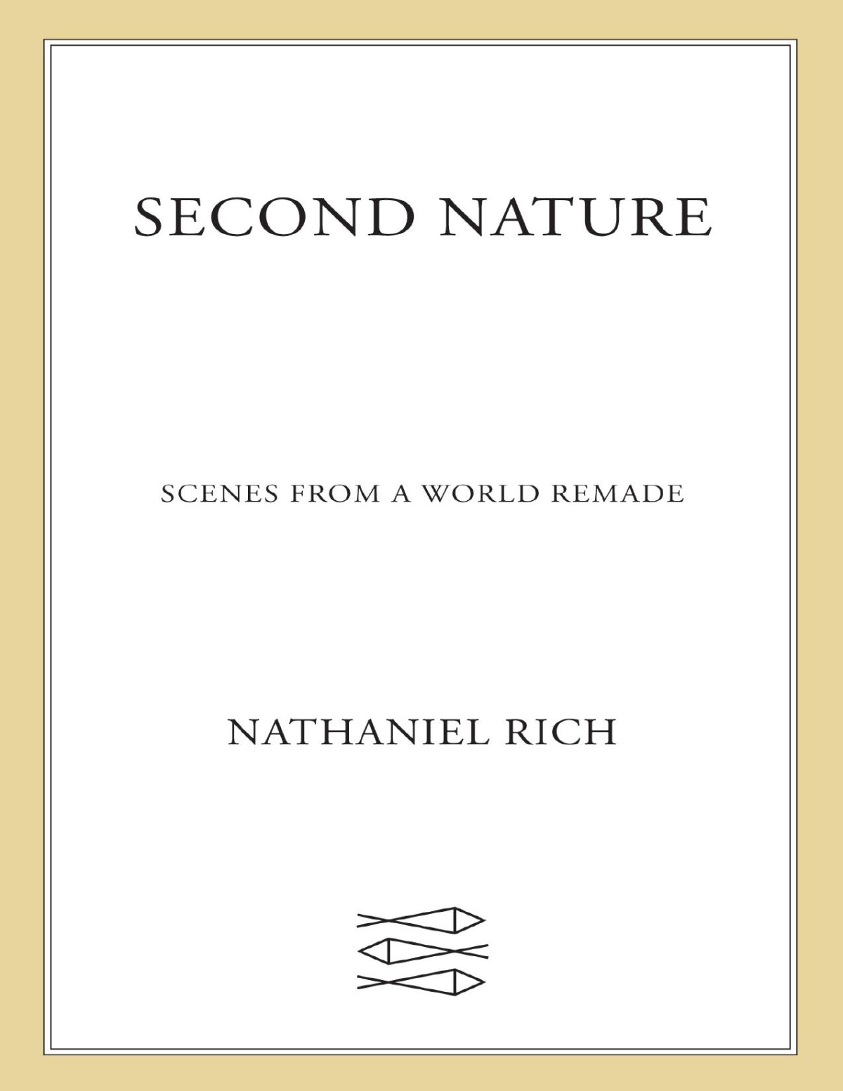 Second Nature Scenes From A World Remade Nathaniel Rich