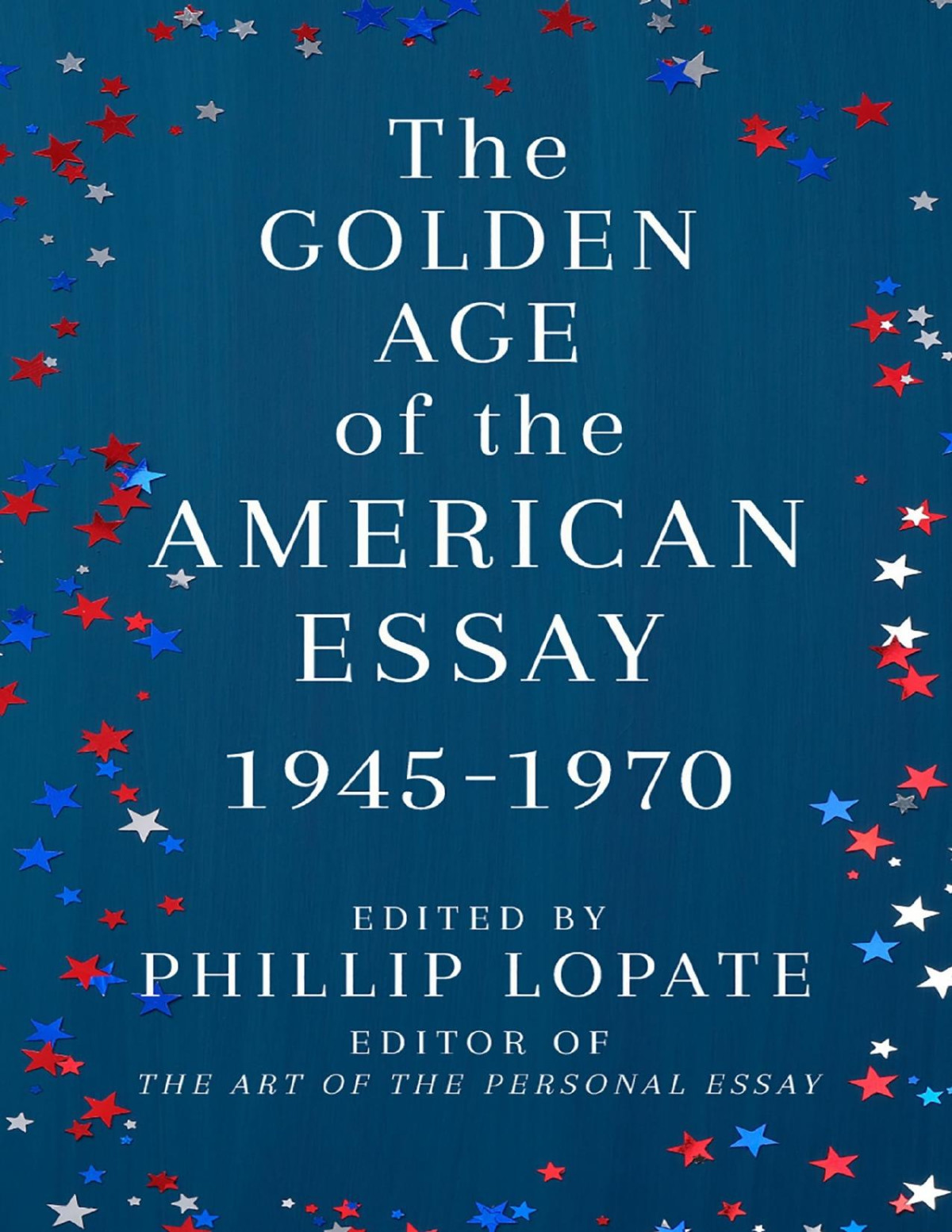 The Golden Age Of The American Essay Phillip Lopate Ed