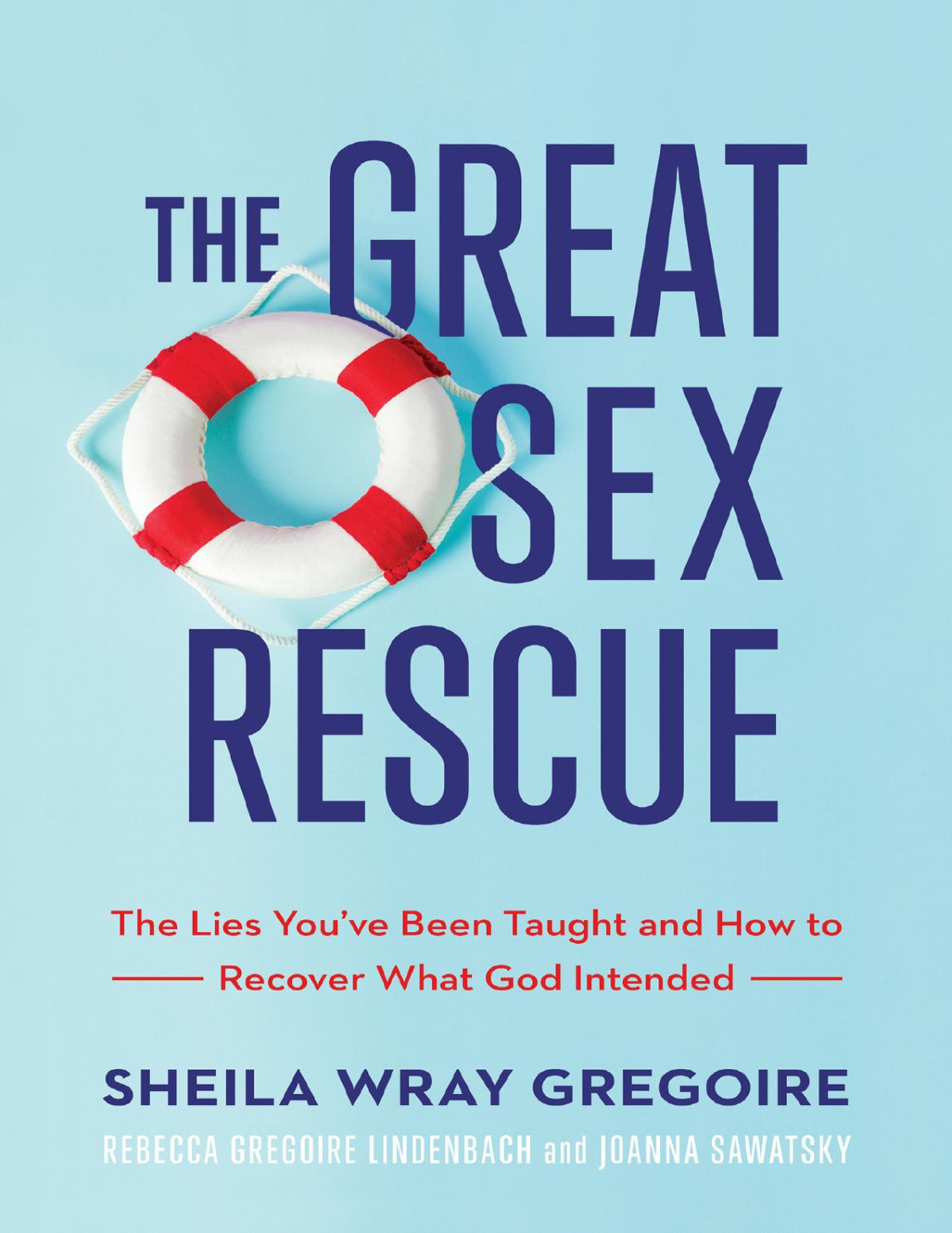 The Great Sex Rescue The Lies Youve Been Taught And How To Recover What God Intended Sheila Wray Gregoire