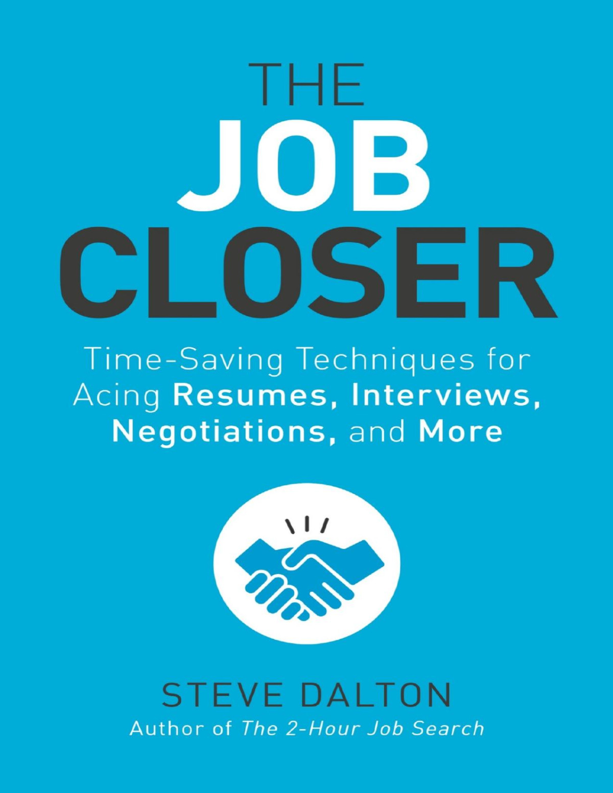 The Job Closer Timesaving Techniques For Acing Resumes Interviews Negotiations And More Steve Dalton