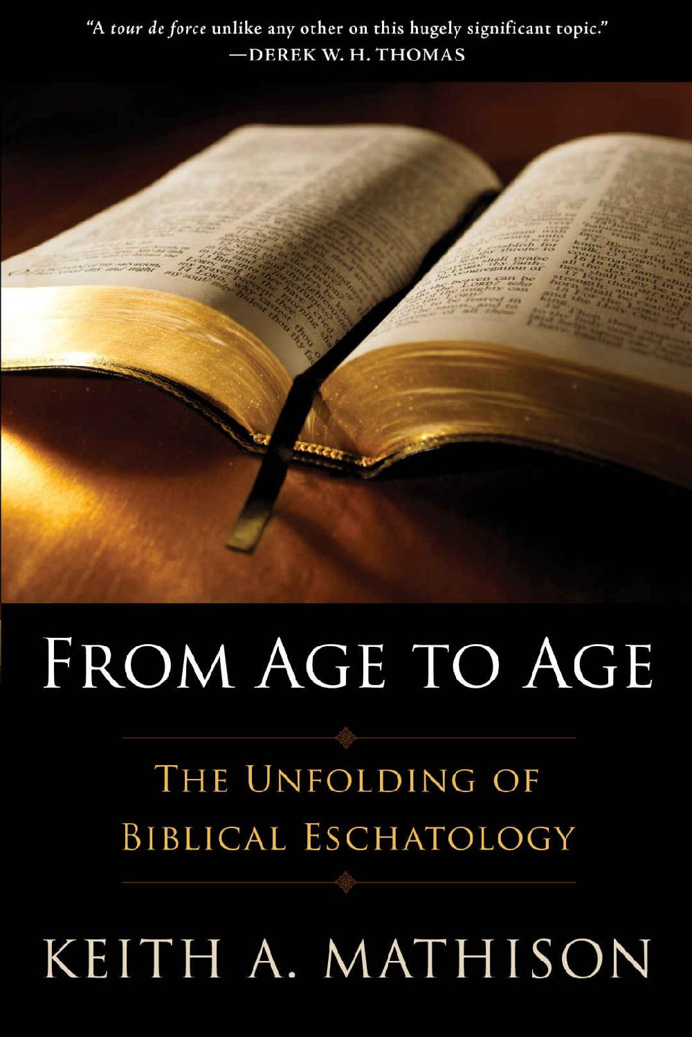 From Age To Age The Unfolding Of Biblical Eschatology Keith A Mathison Mathison