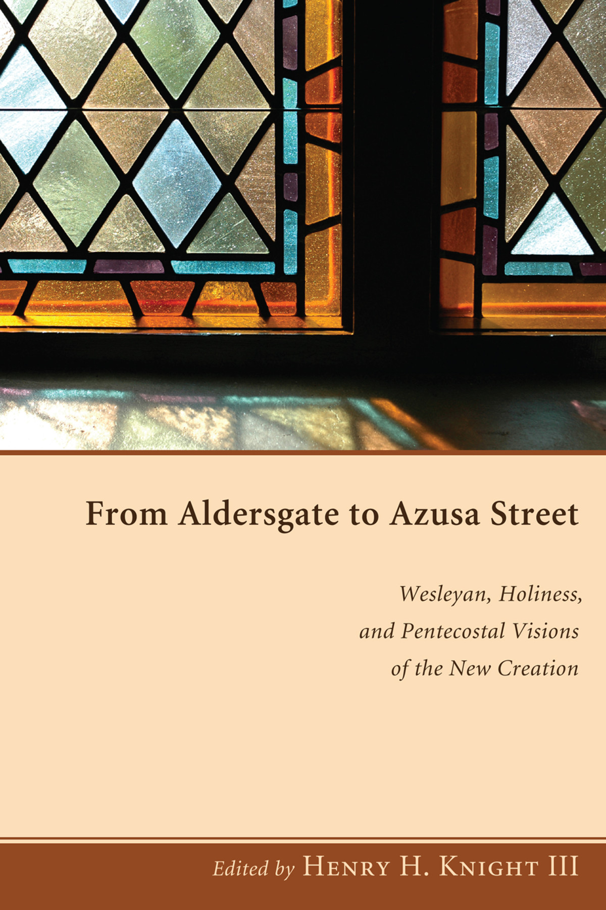 From Aldersgate To Azusa Street Wesleyan Holiness And Pentecostal Visions Of The New Creation Henry H Knight Iii Knight