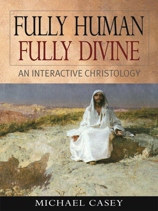 Fully Human Fully Divine An Interactive Christology Michael Casey Casey