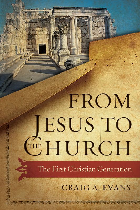From Jesus To The Church The First Christian Generation Craig A Evans Evans