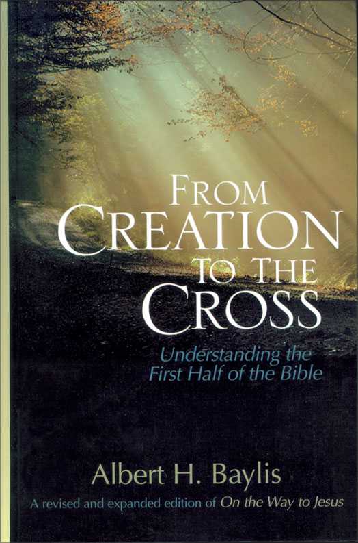 From Creation To The Cross Understanding The First Half Of The Bible Albert H Baylis Baylis