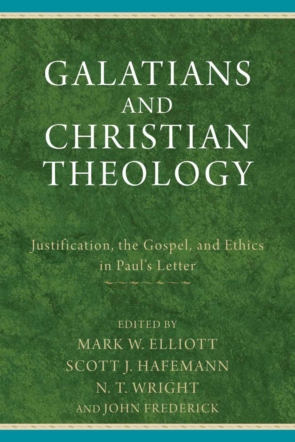 Galatians And Christian Theology Justification The Gospel And Ethics In Pauls Letter N T Wright Mark W Elliott Scott J Hafemann John Frederick Wright