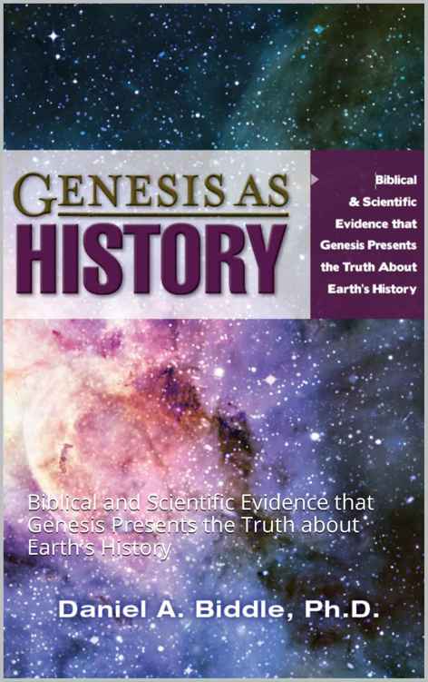 Genesis As History Biblical And Scientific Evidence That Genesis Presents The Truth About Earths History Daniel Biddle Biddle