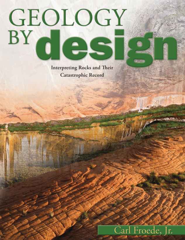 Geology By Design Interpreting Rocks And Their Catastrophic Record Carl Froede Froede