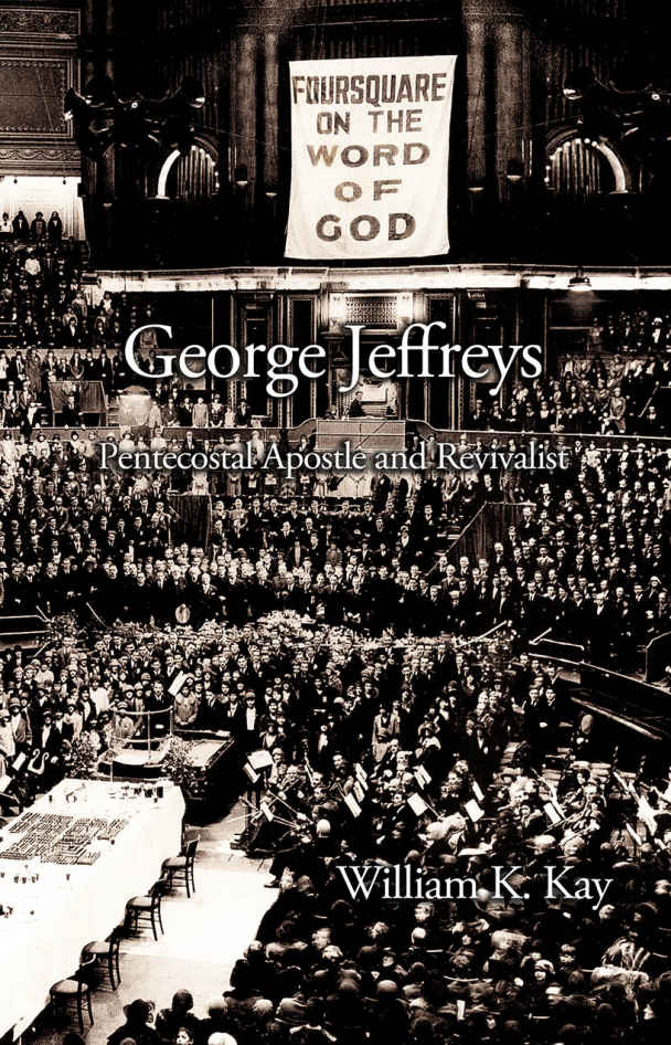 George Jeffreys Pentecostal Apostle And Revivalist William K Kay Kay