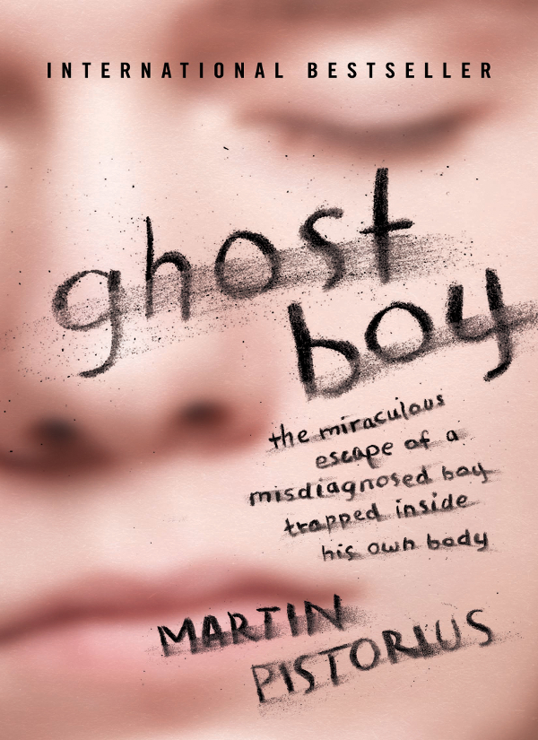 Ghost Boy The Miraculous Escape Of A Misdiagnosed Boy Trapped Inside His Own Body Martin Pistorius Pistorius