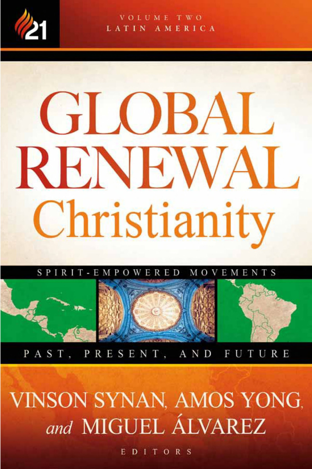 Global Renewal Christianity Latin America Spirit Empowered Movements Past Present And Future Amos Yong Vinson Synan Miguel Alvarez Yong